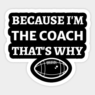 Because  I'm The Coach That's Why - Funny Football Coach Sticker